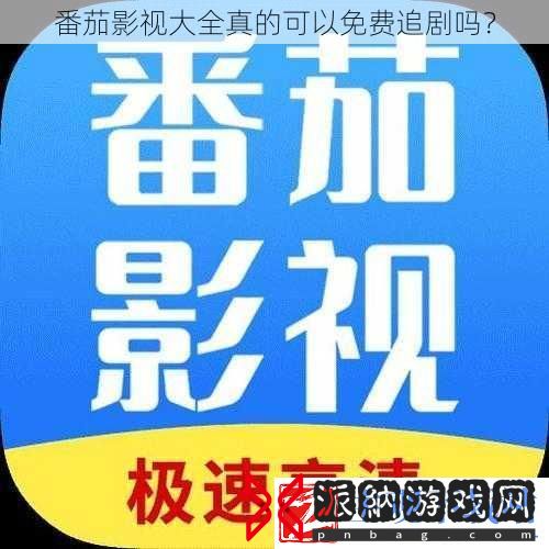 番茄影视大全真的可以免费追剧吗