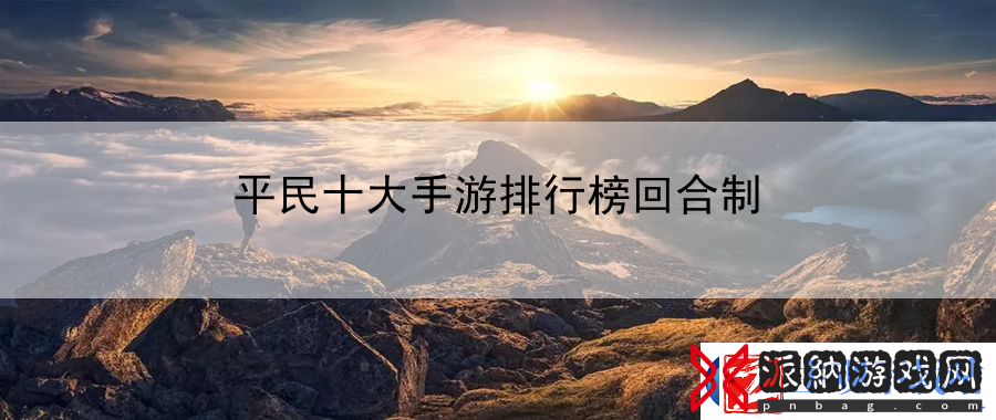 平民十大手游排行榜回合制：游戏内交易的智慧与策略探讨