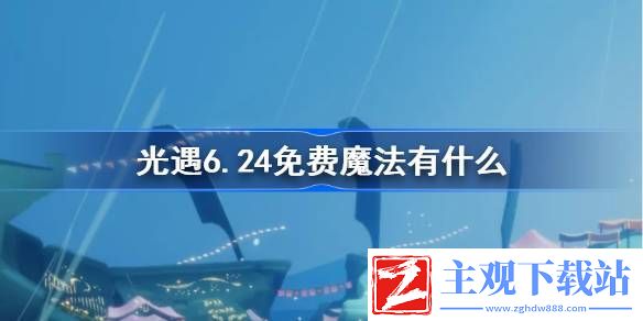 光遇6.24免费魔法有什么：装备属性详解与选择建议