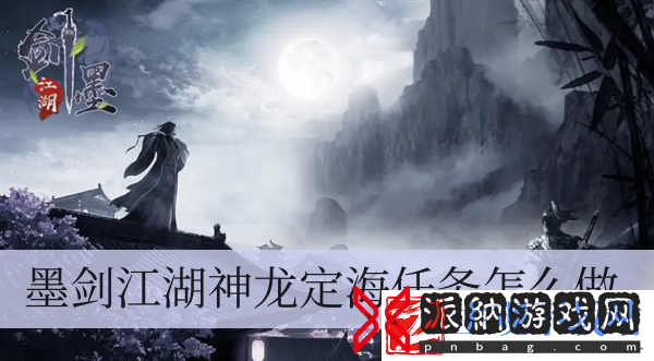 墨剑江湖神龙定海任务怎么做-墨剑江湖神龙定海任务完成方法一览