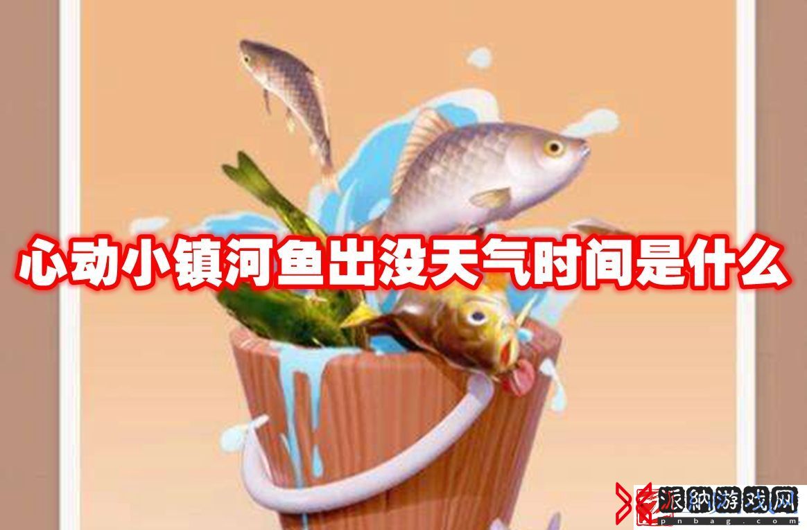 心动小镇河鱼出没天气时间是什么