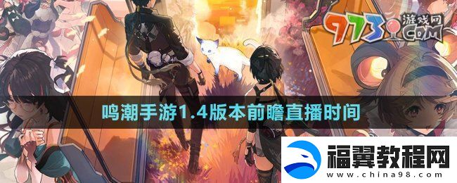 鸣潮手游没有1.4版本前瞻直播了吗-鸣潮1.4版本前瞻直播什么时候