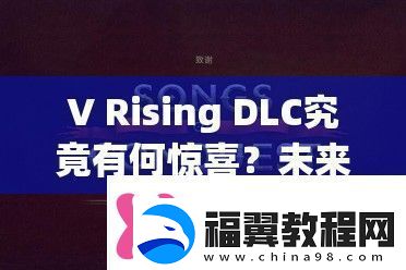 VRisingDLC究竟有何惊喜未来玩法革命预测引发无限遐想