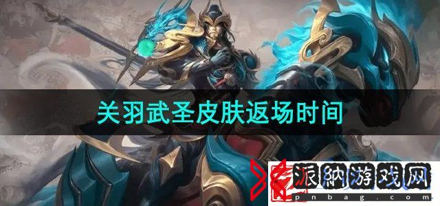 王者荣耀关羽武圣皮肤什么时候返场