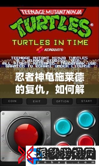 忍者神龟施莱德的复仇-如何解锁并施展最强连招秘籍-悬念揭晓