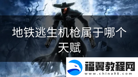 地铁逃生机枪属于哪个天赋