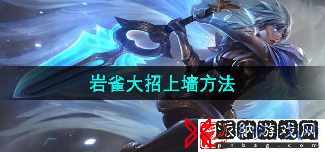 英雄联盟岩雀大招怎么上墙