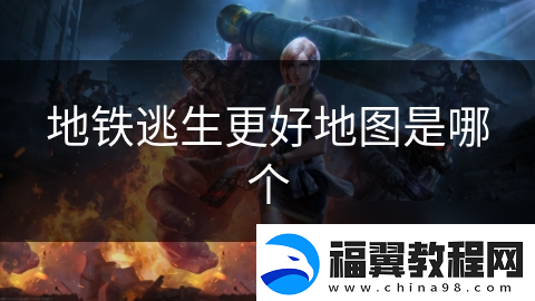 地铁逃生更好地图是哪个