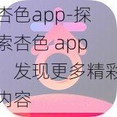 杏色app-探索杏色-app-发现更多精彩内容