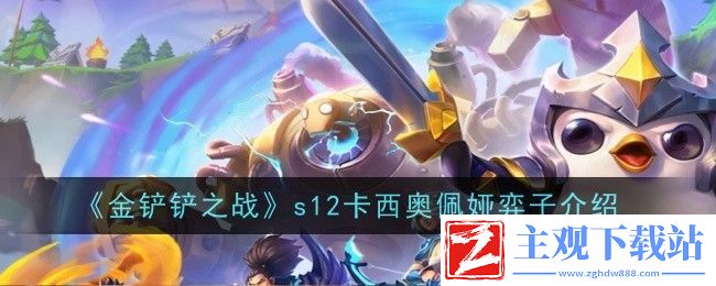 金铲铲之战s12卡西奥佩娅弈子介绍：装备选择与属性强化攻略