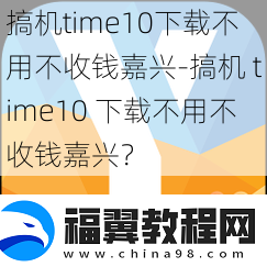 搞机time10下载不用不收钱嘉兴-搞机-time10-下载不用不收钱嘉兴