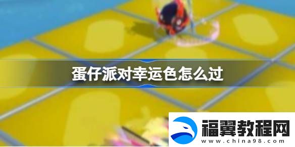 蛋仔派对幸运色怎么过-蛋仔派对幸运色通关
