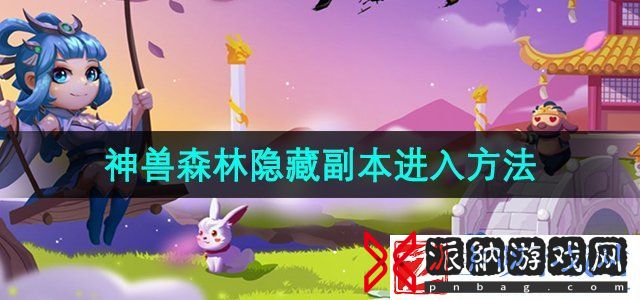 造梦西游3神兽森林隐藏副本怎么进-神兽森林隐藏副本进入方法