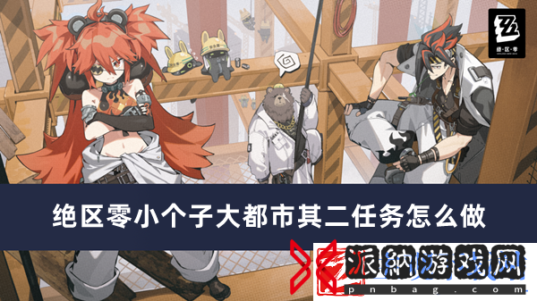 绝区零小个子大都市其二任务完成方法推荐-绝区零小个子大都市其二任务怎么做