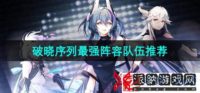破晓序列最强阵容怎么搭配