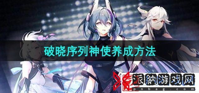 破晓序列神使怎么养成