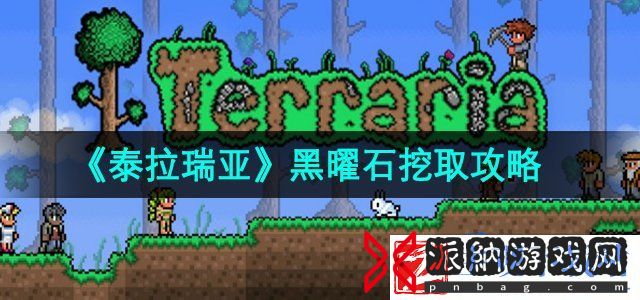 泰拉瑞亚怎么挖取黑曜石-黑曜石挖取攻略