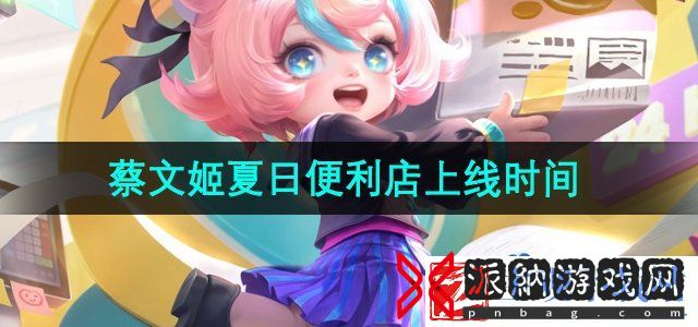 王者荣耀蔡文姬夏日便利店什么时候上线
