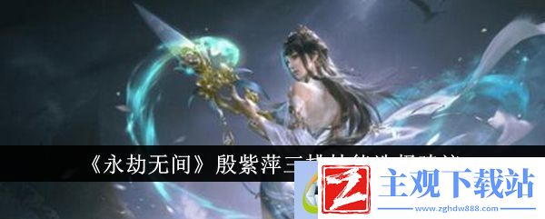永劫无间殷紫萍三排技能选择建议