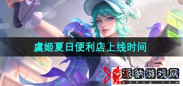 王者荣耀虞姬夏日便利店什么时候出