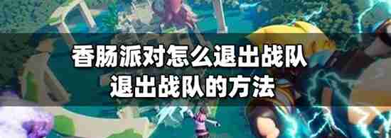 香肠派对如何退出自己所在的战队-香肠派对退出自己所在的战队的方法