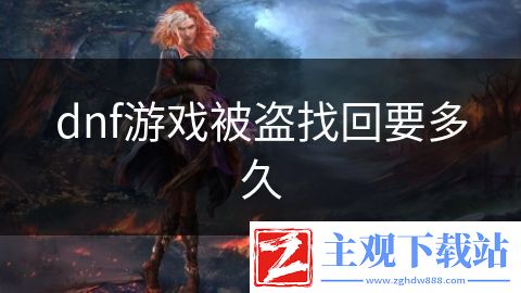 dnf游戏被盗找回要多久
