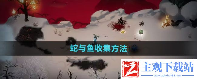 暖雪手游终业见闻录蛇与鱼​怎么收集