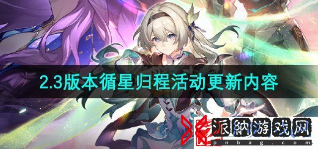崩坏星穹铁道2.3版本循星归程活动更新了什么-2.3版本循星归程活动更新内容