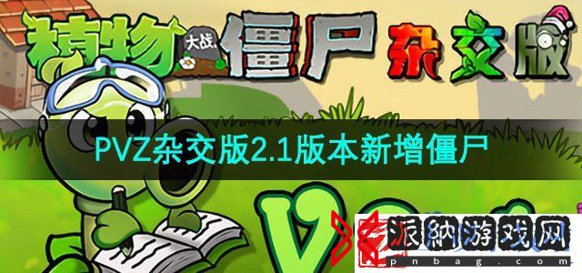 植物大战僵尸杂交版2.1版本新增僵尸有哪些
