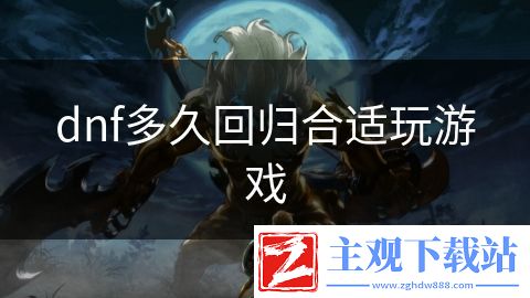 dnf多久回归合适玩游戏