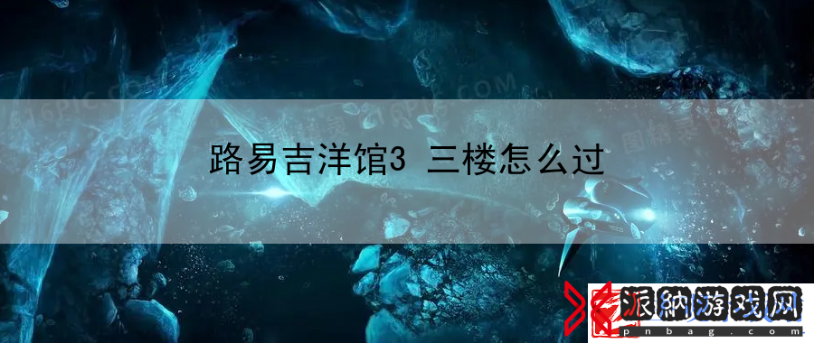 路易吉洋馆3三楼怎么过