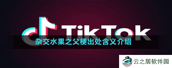 杂交水果之父是什么梗-抖音杂交水果之父梗出处含义介绍