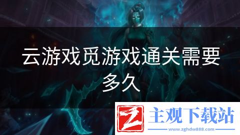 云游戏觅游戏通关需要多久