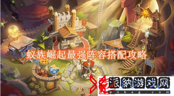 蚁族崛起怎么搭配-蚁族崛起阵容搭配攻略