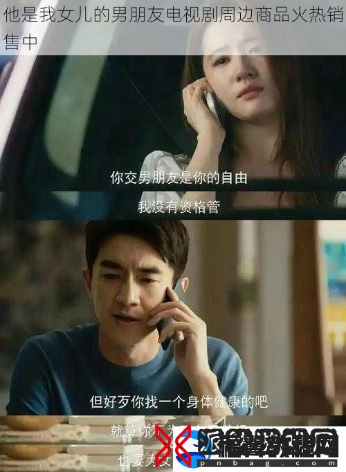 他是我女儿的男朋友电视剧周边商品火热销售中