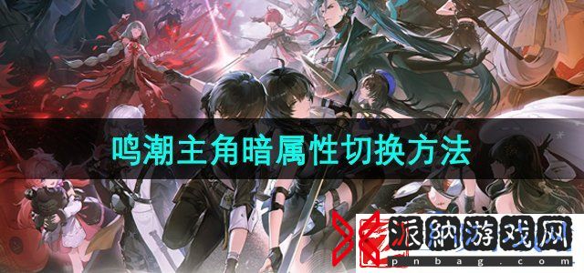 鸣潮主角暗属性怎么切换