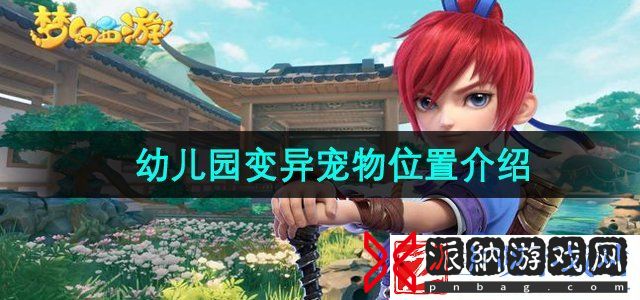 梦幻西游幼儿园变异宠物位置在哪-幼儿园变异宠物位置介绍