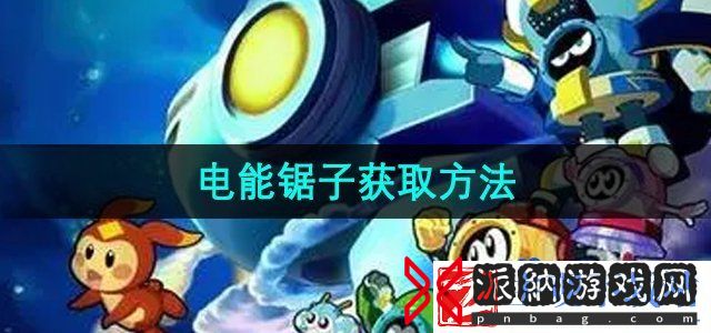 赛尔号电能锯子怎么获得