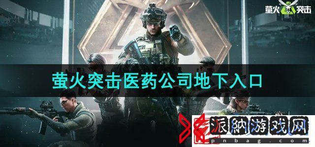 萤火突击医药公司地下入口在哪