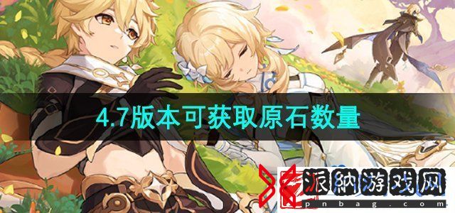 原神4.7版本可获取多少原石
