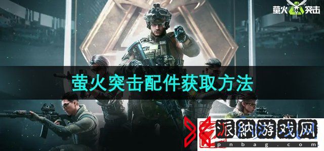 萤火突击配件怎么获得-配件获取方法