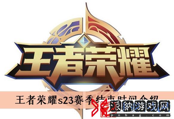 王者荣耀s33赛季结束时间及游戏特色介绍