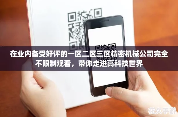 在业内备受好评的一区二区三区精密机械公司完全不限制观看