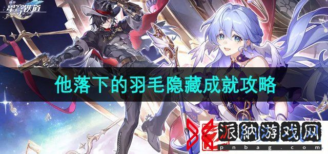 崩坏星穹铁道他落下的羽毛成就怎么做-他落下的羽毛隐藏成就攻略
