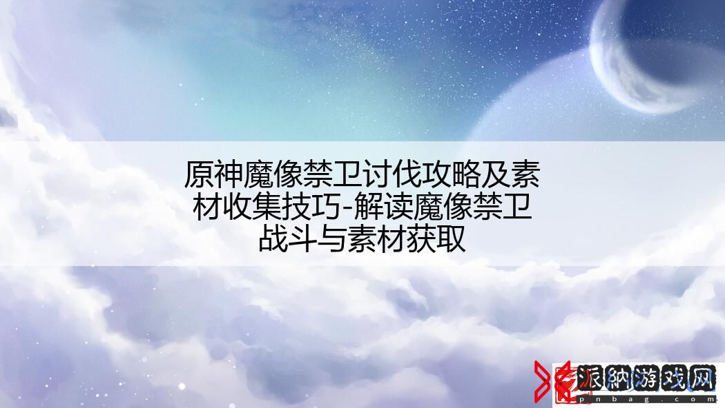 原神魔像禁卫讨伐攻略及素材收集技巧