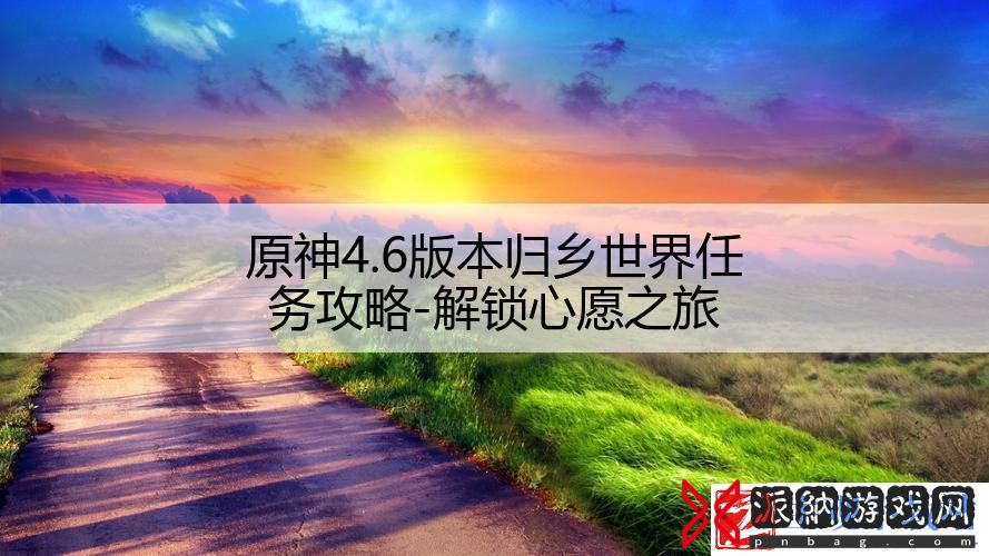 原神4.6版本归乡世界任务攻略