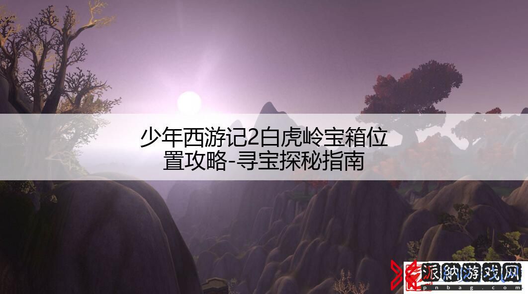 少年西游记2白虎岭宝箱位置攻略