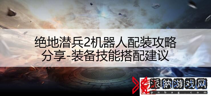 绝地潜兵2机器人配装攻略分享