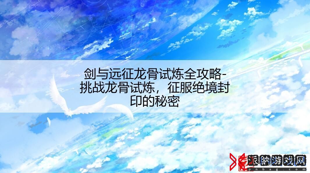 剑与远征龙骨试炼全攻略