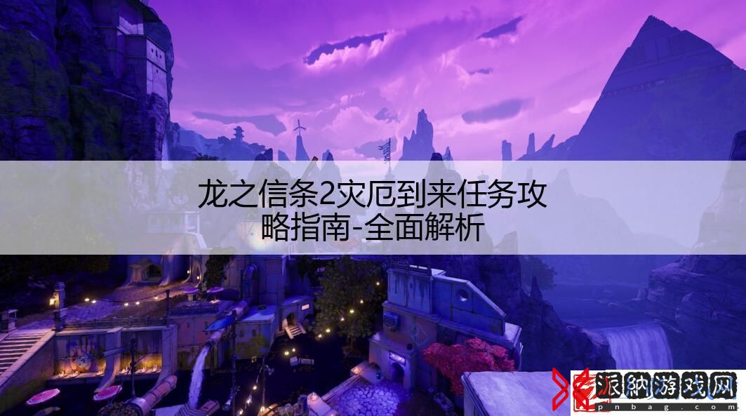 龙之信条2灾厄到来任务攻略指南-全面解析